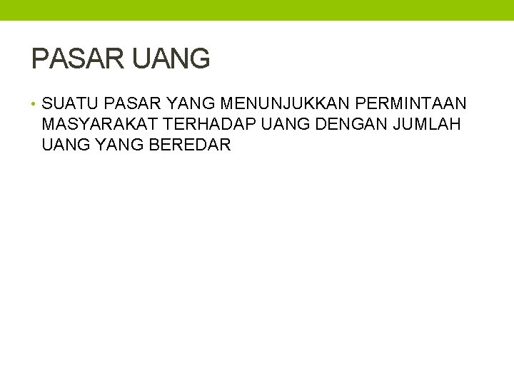 PASAR UANG • SUATU PASAR YANG MENUNJUKKAN PERMINTAAN MASYARAKAT TERHADAP UANG DENGAN JUMLAH UANG