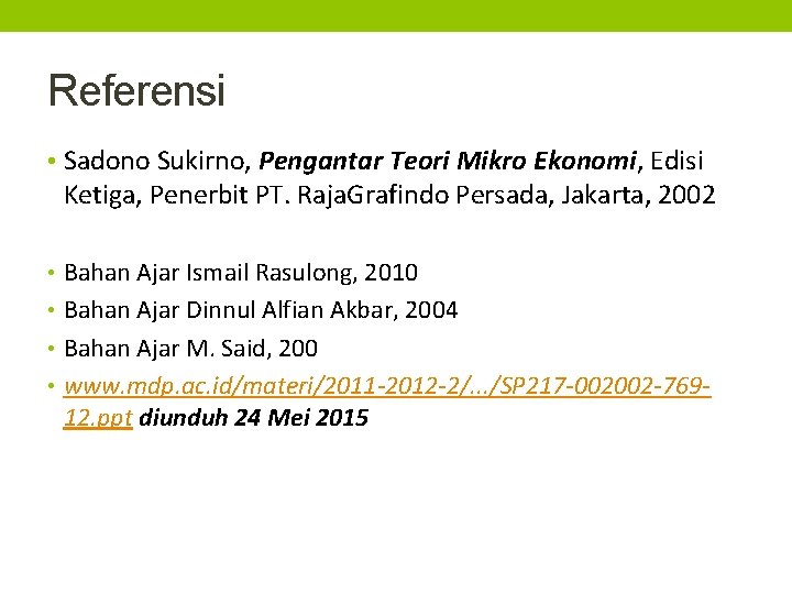 Referensi • Sadono Sukirno, Pengantar Teori Mikro Ekonomi, Edisi Ketiga, Penerbit PT. Raja. Grafindo