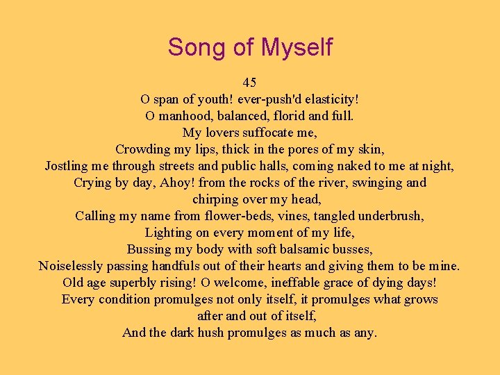 Song of Myself 45 O span of youth! ever-push'd elasticity! O manhood, balanced, florid