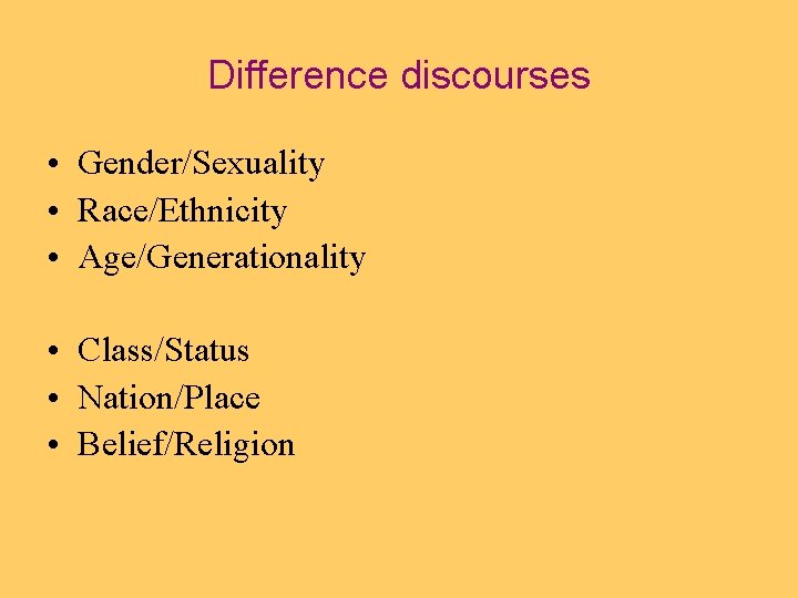 Difference discourses • Gender/Sexuality • Race/Ethnicity • Age/Generationality • Class/Status • Nation/Place • Belief/Religion