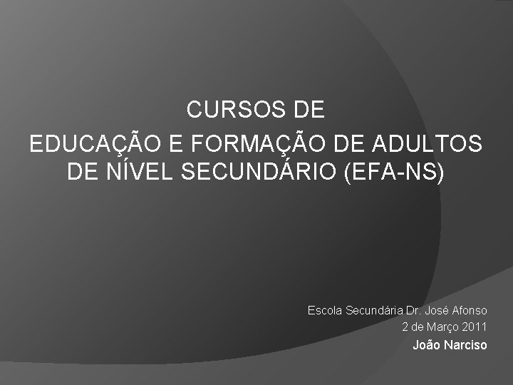 CURSOS DE EDUCAÇÃO E FORMAÇÃO DE ADULTOS DE NÍVEL SECUNDÁRIO (EFA-NS) Escola Secundária Dr. CURSOS DE EDUCAÇÃO E FORMAÇÃO DE ADULTOS DE NÍVEL SECUNDÁRIO (EFA-NS) Escola Secundária Dr.