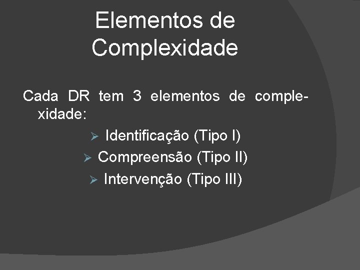 Elementos de Complexidade Cada DR tem 3 elementos de complexidade: Ø Identificação (Tipo I) Elementos de Complexidade Cada DR tem 3 elementos de complexidade: Ø Identificação (Tipo I)