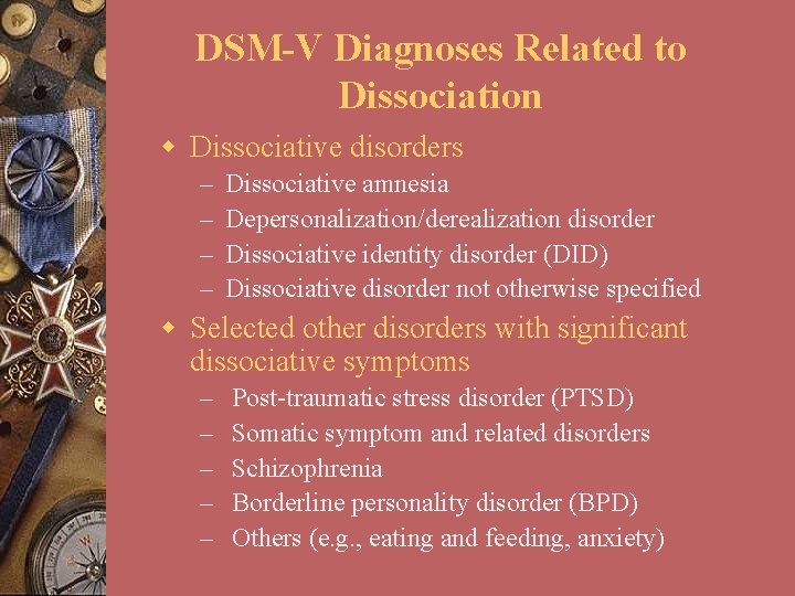 DSM-V Diagnoses Related to Dissociation w Dissociative disorders – – Dissociative amnesia Depersonalization/derealization disorder