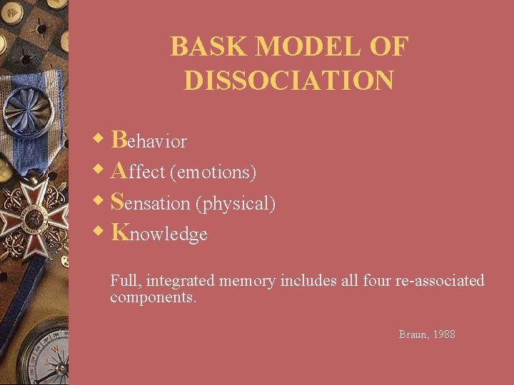 BASK MODEL OF DISSOCIATION w Behavior w Affect (emotions) w Sensation (physical) w Knowledge