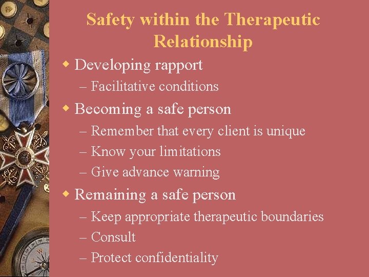 Safety within the Therapeutic Relationship w Developing rapport – Facilitative conditions w Becoming a