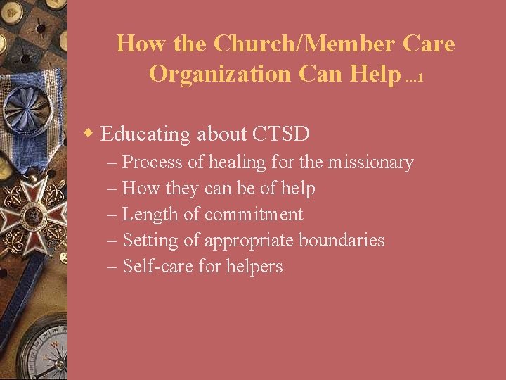 How the Church/Member Care Organization Can Help … 1 w Educating about CTSD –
