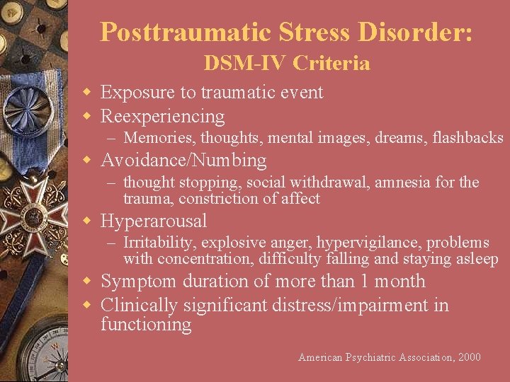 Posttraumatic Stress Disorder: DSM-IV Criteria w Exposure to traumatic event w Reexperiencing – Memories,