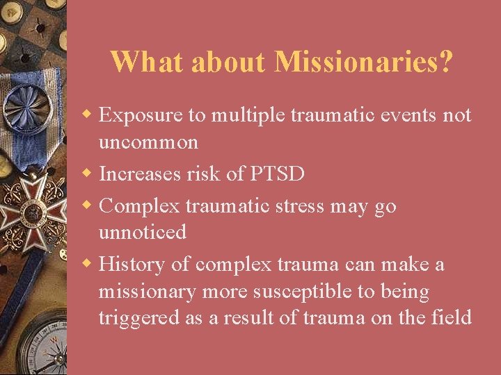 What about Missionaries? w Exposure to multiple traumatic events not uncommon w Increases risk