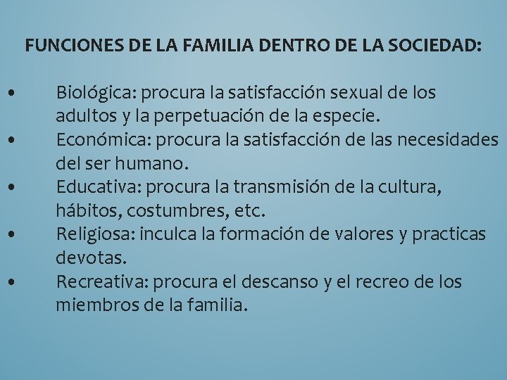 FUNCIONES DE LA FAMILIA DENTRO DE LA SOCIEDAD: • • • Biológica: procura la