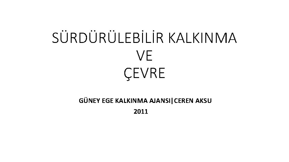 SÜRDÜRÜLEBİLİR KALKINMA VE ÇEVRE GÜNEY EGE KALKINMA AJANSI|CEREN AKSU 2011 