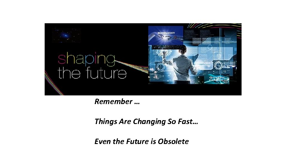 Remember … Things Are Changing So Fast… Even the Future is Obsolete 