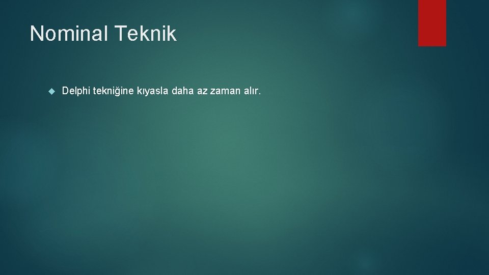 Nominal Teknik Delphi tekniğine kıyasla daha az zaman alır. 