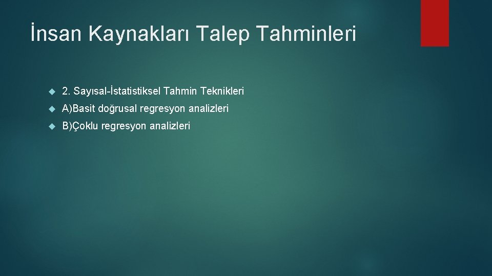 İnsan Kaynakları Talep Tahminleri 2. Sayısal-İstatistiksel Tahmin Teknikleri A)Basit doğrusal regresyon analizleri B)Çoklu regresyon