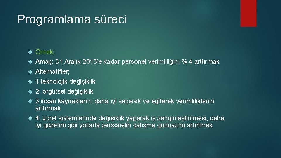 Programlama süreci Örnek; Amaç: 31 Aralık 2013’e kadar personel verimliliğini % 4 arttırmak Alternatifler;