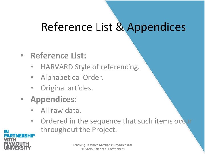 Reference List & Appendices • Reference List: • HARVARD Style of referencing. • Alphabetical