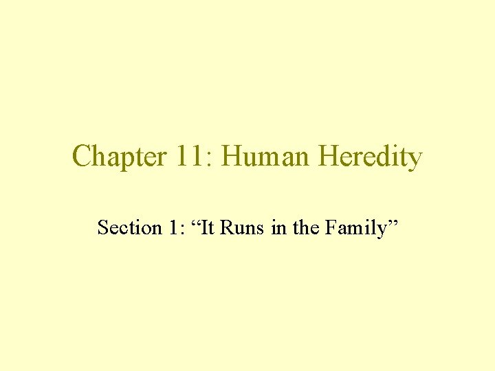 Chapter 11: Human Heredity Section 1: “It Runs in the Family” 