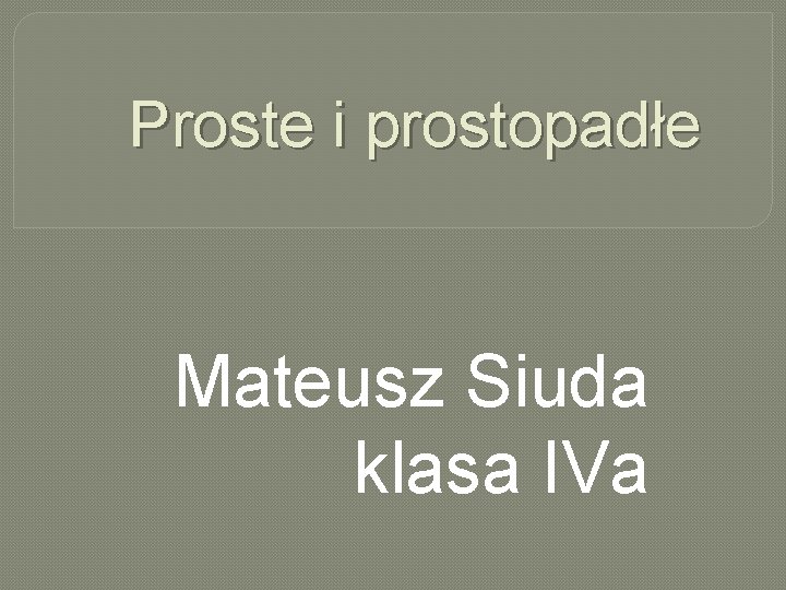 Proste i prostopadłe Mateusz Siuda klasa IVa 