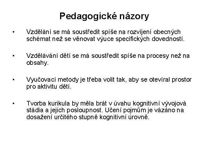 Pedagogické názory • Vzdělání se má soustředit spíše na rozvíjení obecných schémat než se Pedagogické názory • Vzdělání se má soustředit spíše na rozvíjení obecných schémat než se