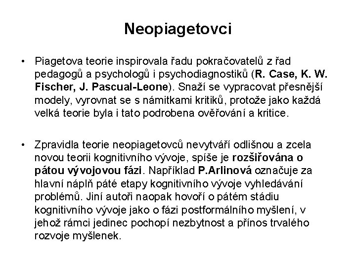Neopiagetovci • Piagetova teorie inspirovala řadu pokračovatelů z řad pedagogů a psychologů i psychodiagnostiků Neopiagetovci • Piagetova teorie inspirovala řadu pokračovatelů z řad pedagogů a psychologů i psychodiagnostiků