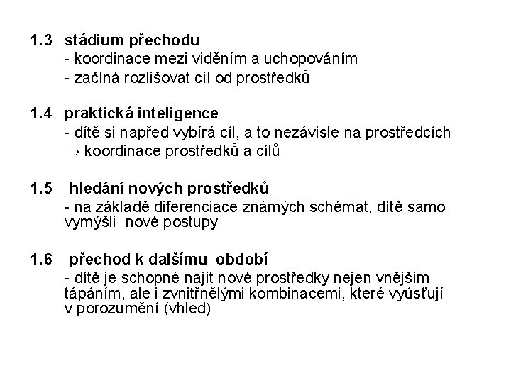1. 3 stádium přechodu - koordinace mezi viděním a uchopováním - začíná rozlišovat cíl 1. 3 stádium přechodu - koordinace mezi viděním a uchopováním - začíná rozlišovat cíl