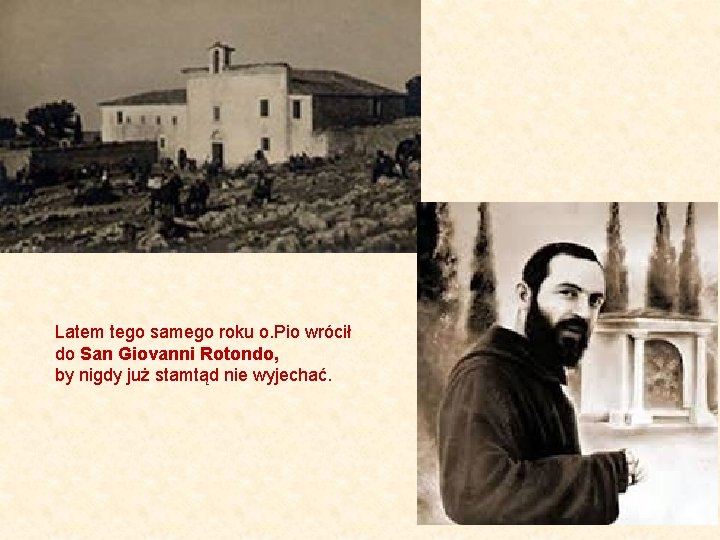 Latem tego samego roku o. Pio wrócił do San Giovanni Rotondo, by nigdy już