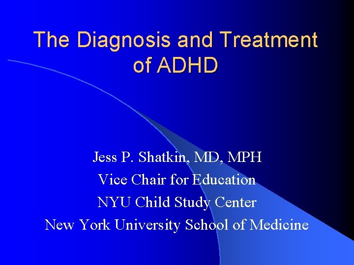 The Diagnosis and Treatment of ADHD Jess P. Shatkin, MD, MPH Vice Chair for