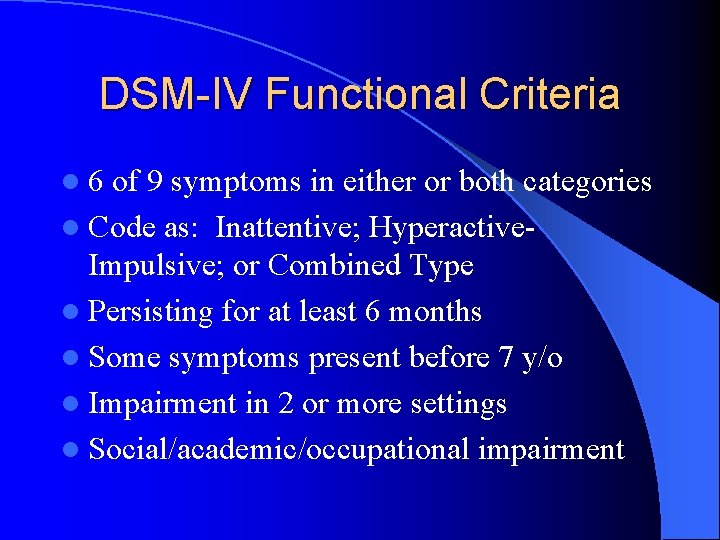 DSM-IV Functional Criteria l 6 of 9 symptoms in either or both categories l