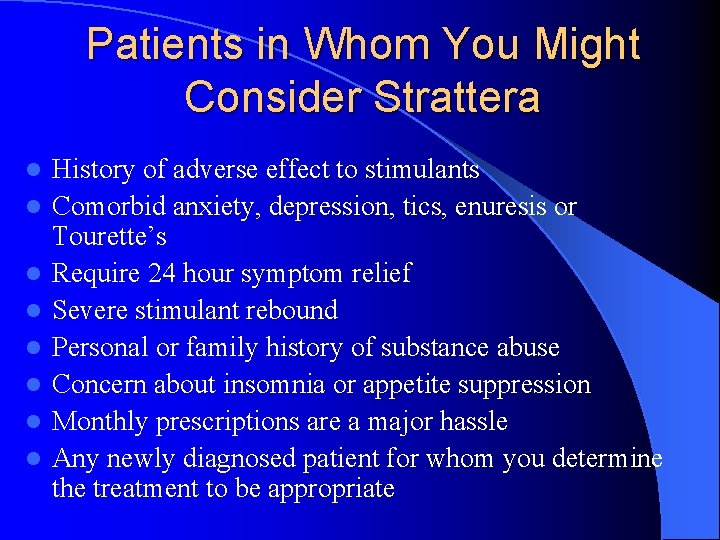 Patients in Whom You Might Consider Strattera l l l l History of adverse