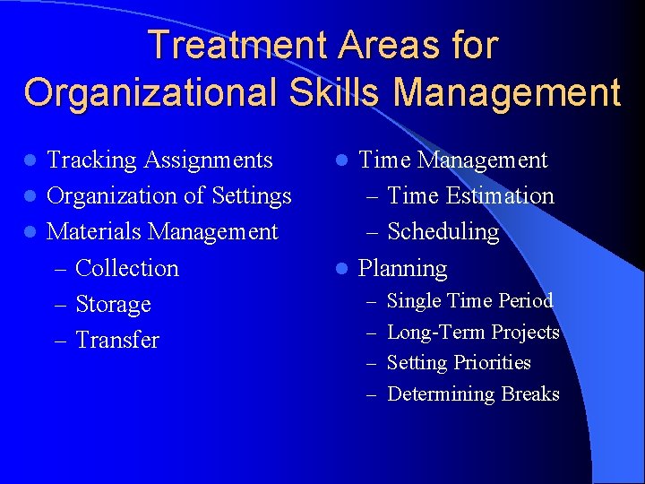 Treatment Areas for Organizational Skills Management Tracking Assignments l Organization of Settings l Materials