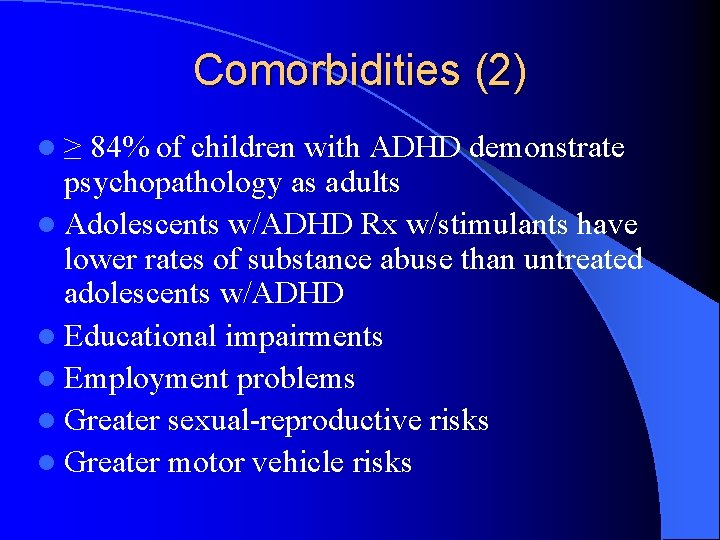 Comorbidities (2) l ≥ 84% of children with ADHD demonstrate psychopathology as adults l