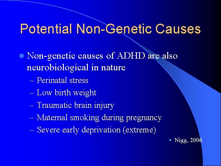 Potential Non-Genetic Causes l Non-genetic causes of ADHD are also neurobiological in nature –