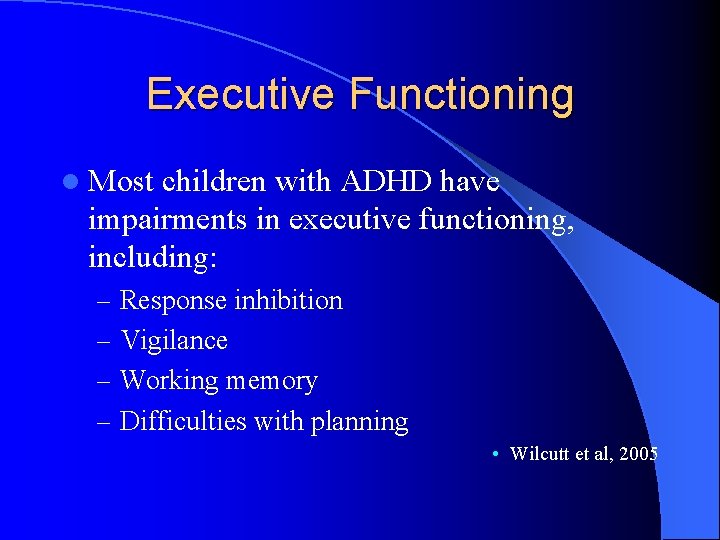 Executive Functioning l Most children with ADHD have impairments in executive functioning, including: –