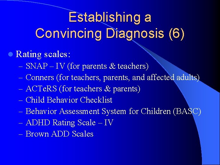 Establishing a Convincing Diagnosis (6) l Rating scales: – SNAP – IV (for parents