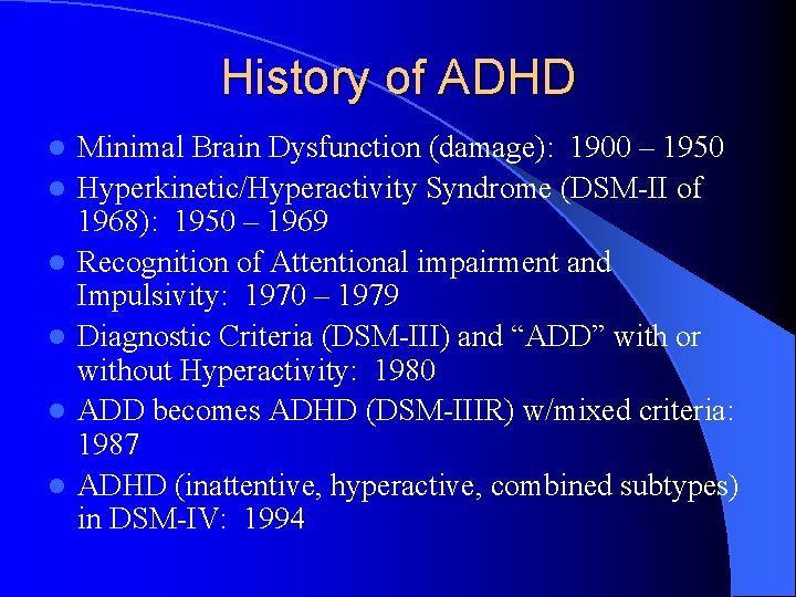 History of ADHD l l l Minimal Brain Dysfunction (damage): 1900 – 1950 Hyperkinetic/Hyperactivity