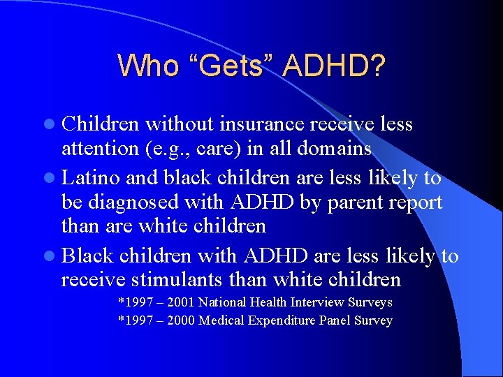 Who “Gets” ADHD? l Children without insurance receive less attention (e. g. , care)