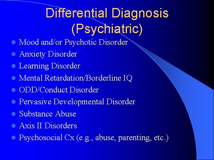 Differential Diagnosis (Psychiatric) l l l l l Mood and/or Psychotic Disorder Anxiety Disorder