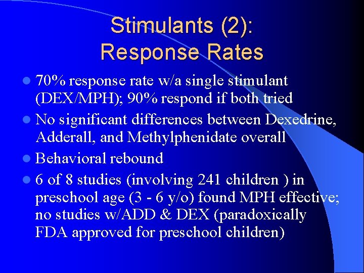 Stimulants (2): Response Rates l 70% response rate w/a single stimulant (DEX/MPH); 90% respond