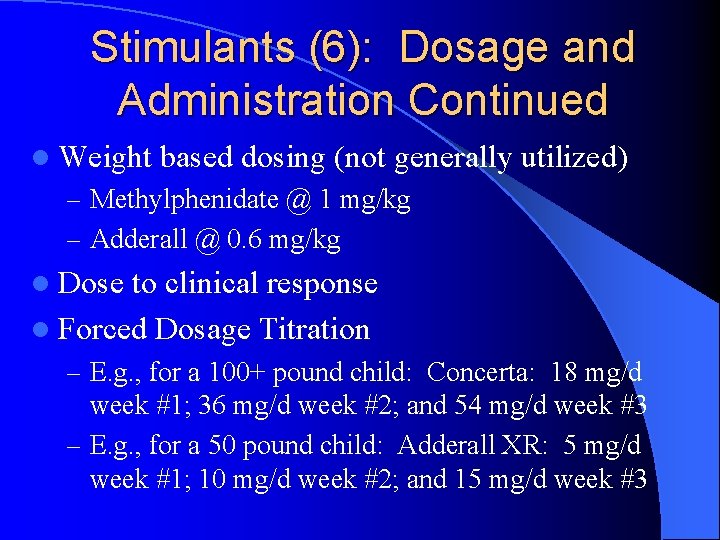 Stimulants (6): Dosage and Administration Continued l Weight based dosing (not generally utilized) –