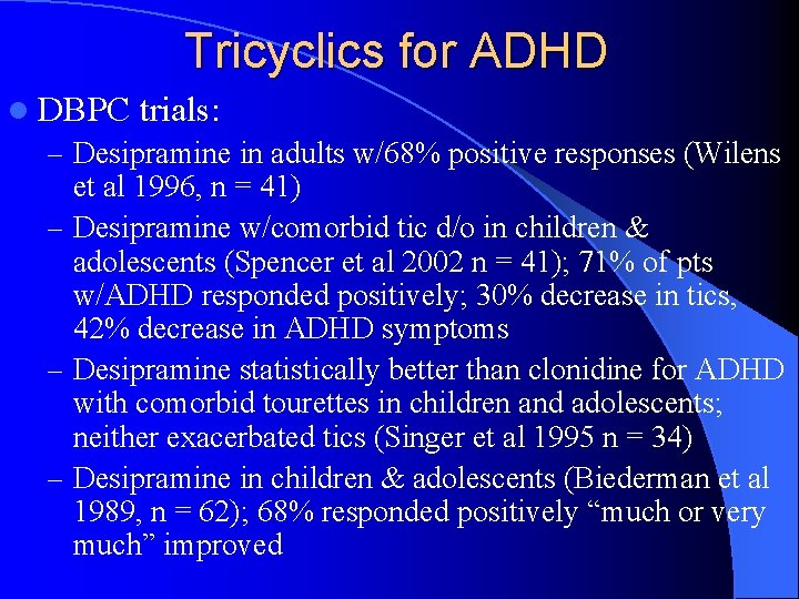 Tricyclics for ADHD l DBPC trials: – Desipramine in adults w/68% positive responses (Wilens