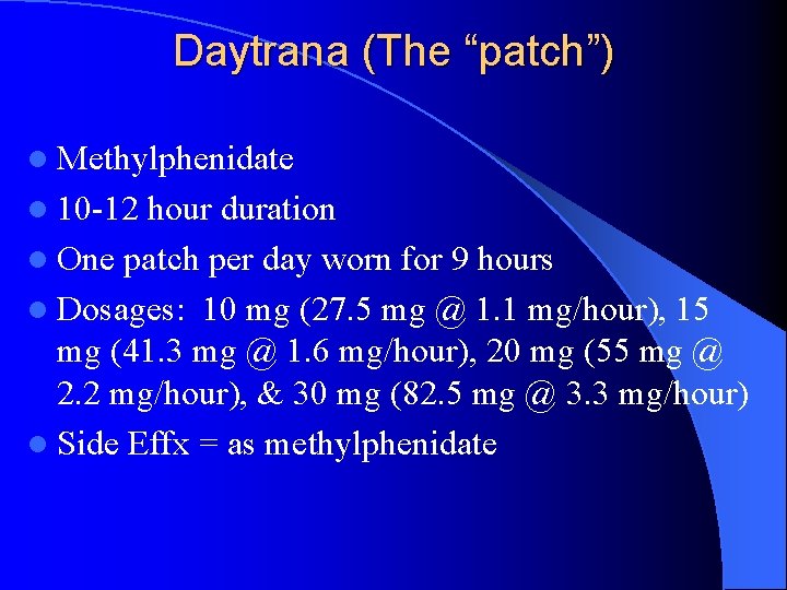 Daytrana (The “patch”) l Methylphenidate l 10 -12 hour duration l One patch per