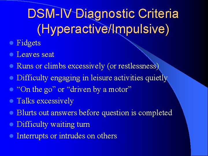 DSM-IV Diagnostic Criteria (Hyperactive/Impulsive) l l l l l Fidgets Leaves seat Runs or