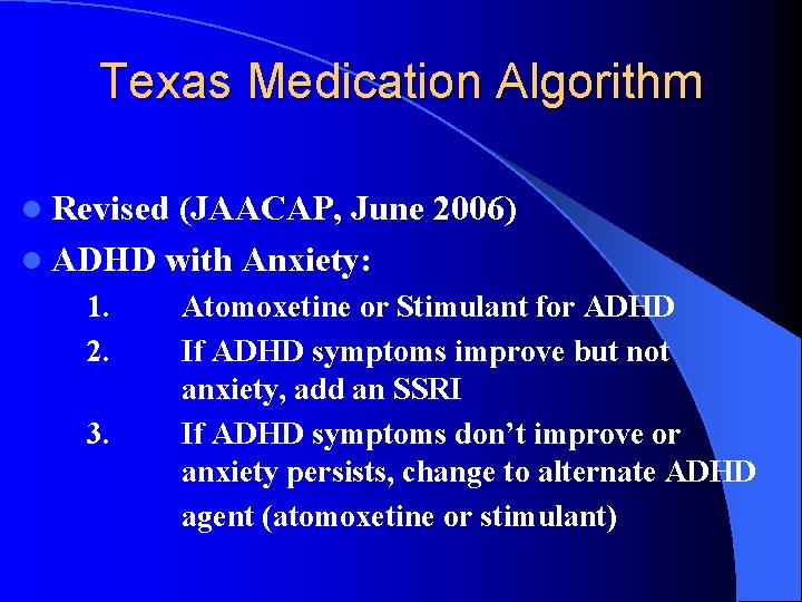 Texas Medication Algorithm l Revised (JAACAP, June 2006) l ADHD with Anxiety: 1. 2.