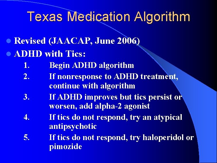 Texas Medication Algorithm l Revised (JAACAP, June 2006) l ADHD with Tics: 1. 2.