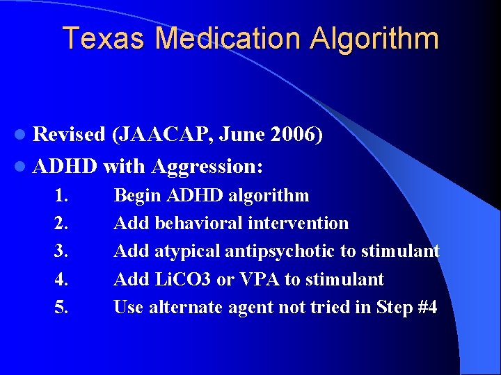 Texas Medication Algorithm l Revised (JAACAP, June 2006) l ADHD with Aggression: 1. 2.