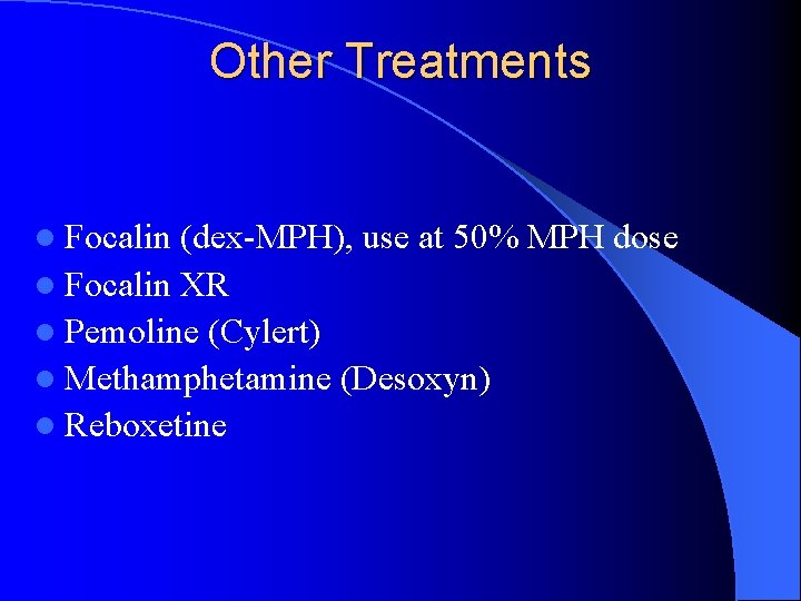 Other Treatments l Focalin (dex-MPH), use at 50% MPH dose l Focalin XR l