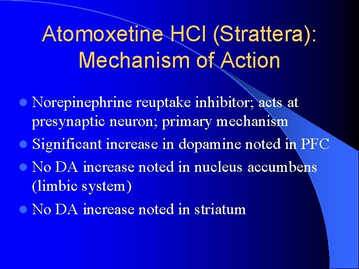 Atomoxetine HCl (Strattera): Mechanism of Action l Norepinephrine reuptake inhibitor; acts at presynaptic neuron;