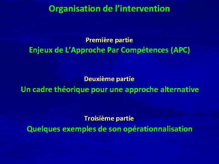 Organisation de l’intervention Première partie Enjeux de L’Approche Par Compétences (APC) Deuxième partie Un