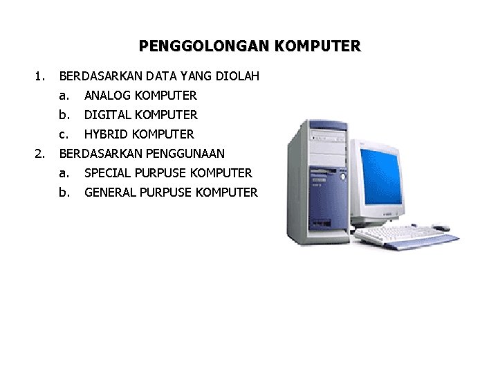 PENGGOLONGAN KOMPUTER 1. 2. BERDASARKAN DATA YANG DIOLAH a. ANALOG KOMPUTER b. DIGITAL KOMPUTER