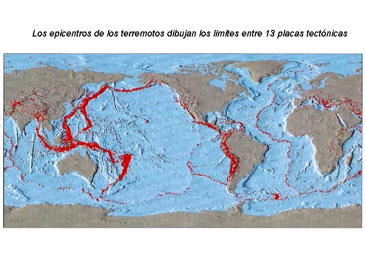 Los epicentros de los terremotos dibujan los limites entre 13 placas tectónicas Los epicentros de los terremotos dibujan los limites entre 13 placas tectónicas