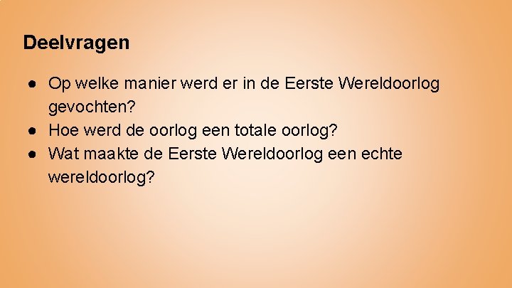 Deelvragen ● Op welke manier werd er in de Eerste Wereldoorlog gevochten? ● Hoe